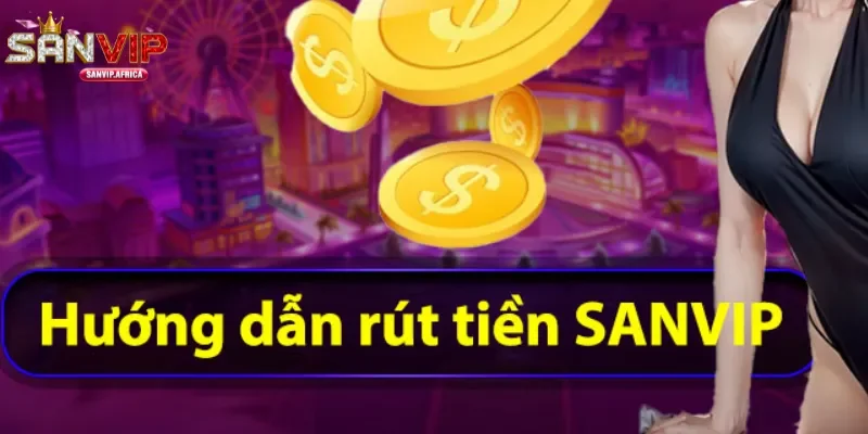 Các phương thức rút tiền SANVIP phổ biến